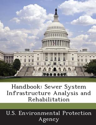 Handbook: Sewer System Infrastructure Analysis and Rehabilitation - U S Environmental Protection Agency (Creator)