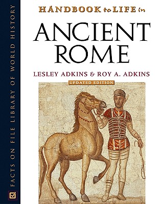 Handbook to Life in Ancient Rome - Adkins, Lesley, and Adkins, Roy A