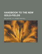 Handbook to the New Gold-Fields