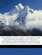 Handbook to the Public Galleries of Art in and Near London, with Critical, Historical, and Biographical Notices of the Painters and Pictures, with an Index