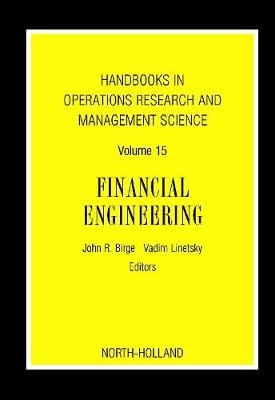 Handbooks in Operations Research and Management Science: Financial Engineering: Volume 15 - Birge, John R (Editor), and Linetsky, Vadim (Editor)