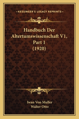 Handbuch Der Altertumswissenschaft V1, Part 1 (1920) - Muller, Iwan Von, and Otto, Walter (Editor)