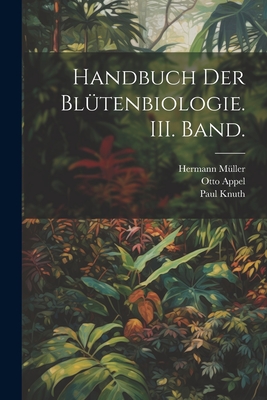 Handbuch Der Blutenbiologie. III. Band. - Knuth, Paul, and Appel, Otto, and M?ller, Hermann