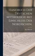 Handbuch der deutschen Mythologie mit Einschlu der Nordischen.