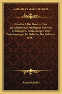 Handbuch Der Gesetze Uber Ausschliessende Privilegien Auf Neue Erfindungen, Entdeckungen Und Verbesserungen Im Gebiethe Der Industrie (1843)