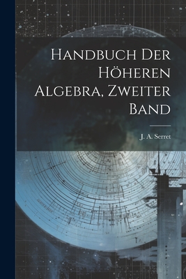 Handbuch Der Hheren Algebra, Zweiter Band - Serret, Joseph Alfred