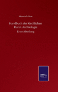 Handbuch der Kirchlichen Kunst-Arch?ologie: Erste Abteilung