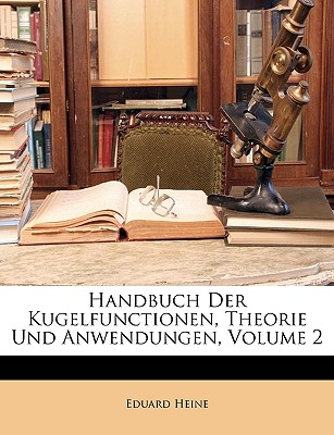 Handbuch Der Kugelfunctionen, Theorie Und Anwendungen; Volume 2 - Heine, Eduard