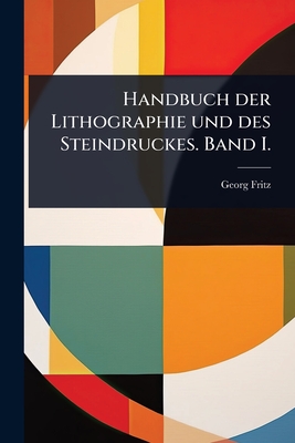 Handbuch der Lithographie und des Steindruckes. Band I. - Fritz, Georg