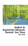 Handbuch Der Neugriechischen Volkssprache: Grammatik, Texte, Glossar
