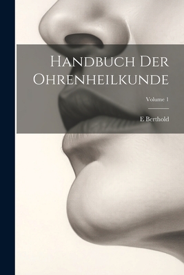 Handbuch Der Ohrenheilkunde; Volume 1 - Berthold, E