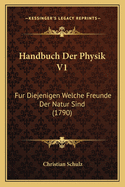 Handbuch Der Physik V1: Fur Diejenigen Welche Freunde Der Natur Sind (1790)