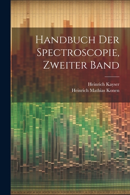 Handbuch Der Spectroscopie, Zweiter Band - Kayser, Heinrich, and Konen, Heinrich Mathias