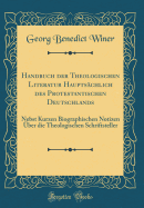 Handbuch Der Theologischen Literatur Hauptschlich Des Protestantischen Deutschlands: Nebst Kurzen Biographischen Notizen ber Die Theologischen Schriftsteller (Classic Reprint)