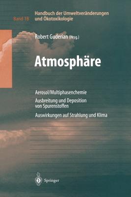 Handbuch Der Umweltveranderungen Und Okotoxikologie: Band 1b: Atmosphare Aerosol/Multiphasenchemie Ausbreitung Und Deposition Von Spurenstoffen Auswirkungen Auf Strahlung Und Klima - Guderian, Robert (Editor)