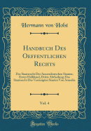 Handbuch Des Oeffentlichen Rechts, Vol. 4: Das Staatsrecht Der Auszerdeutschen Staaten; Erster Halbband, Dritte Abtheilung; Das Staatsrecht Der Vereinigten Staaten Von Amerika (Classic Reprint)