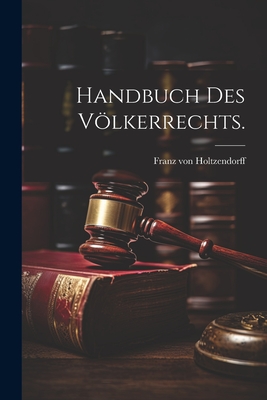 Handbuch Des Vlkerrechts. - Holtzendorff, Franz Von