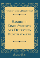 Handbuch Einer Statistik Der Deutschen Bundesstaaten (Classic Reprint)