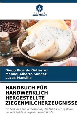 Handbuch F?r Handwerklich Hergestellte Ziegenmilcherzeugnisse - Guti?rrez, Diego Ricardo, and Sandez, Manuel Alberto, and Mansilla, Lucas