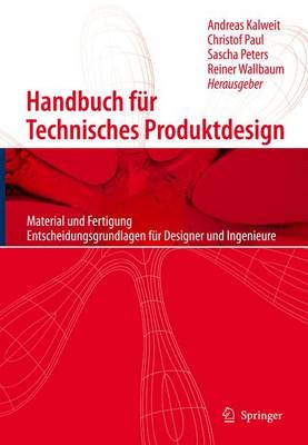 Handbuch Fa1/4r Technisches Produktdesign: Material Und Fertigung, Entscheidungsgrundlagen Fa1/4r Designer Und Ingenieure - Wallbaum, Reiner (Editor), and Kalweit, Andreas (Editor), and Paul, Christoph (Editor)