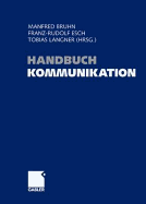 Handbuch Kommunikation: Grundlagen - Innovative Anstze - Praktische Umsetzungen