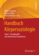 Handbuch Korpersoziologie: Band 1: Grundbegriffe Und Theoretische Perspektiven
