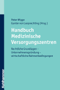 Handbuch Medizinische Versorgungszentren: Rechtliche Grundlagen - Unternehmensgrundung - Wirtschaftliche Rahmenbedingungen