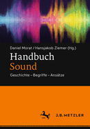Handbuch Sound: Geschichte - Begriffe - Ans?tze