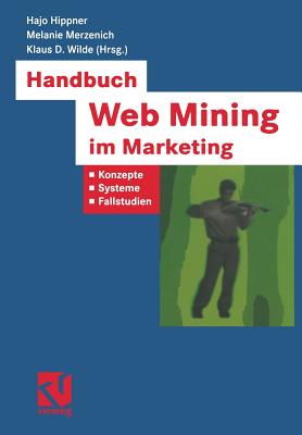 Handbuch Web Mining Im Marketing: Konzepte, Systeme, Fallstudien - Hippner, Hajo (Editor), and Bibel, Wolfgang (Editor), and Merzenich, Melanie (Editor)