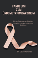 Handbuch zum Endometriumkarzinom: Ein umfassender praktischer Leitfaden zum Verstehen und Gedeihen