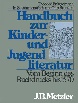 Handbuch Zur Kinder- Und Jugendliteratur. Vom Beginn Des Buchdrucks Bis 1570 - Brunken, Otto, and Bruggemann, Theodor (Editor)