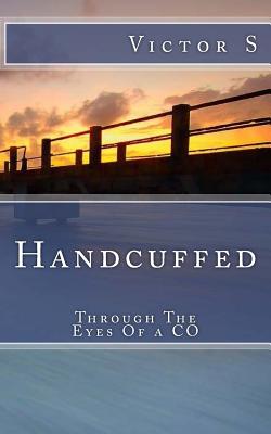Handcuffed: Through The Eyes Of a CO - S, Victor