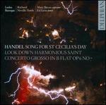 Handel: Song for St Cecilia's Day; Look Down, Harmonious Saint; Concerto Grosso in B flat, Op. 6 No. 7