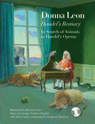 Handel's Bestiary: In Search of Animals in Handel's Operas - Leon, Donna (Text by), and Handel, George Frederick (Composer), and Il Complesso Barocco (Performed by), and Curtis, Alan...