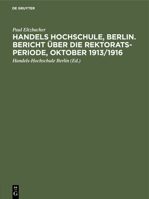 Handels Hochschule, Berlin. Bericht ber Die Rektorats-Periode, Oktober 1913/1916 - Eltzbacher, Paul, and Handels-Hochschule Berlin (Editor)