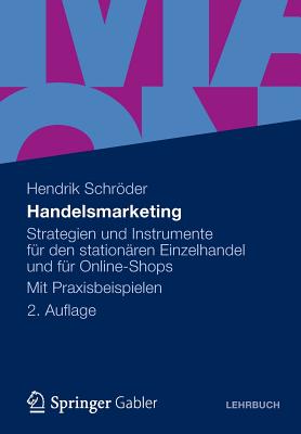 Handelsmarketing: Strategien Und Instrumente Fur Den Stationaren Einzelhandel Und Fur Online-Shops Mit Praxisbeispielen - Schrder, Hendrik