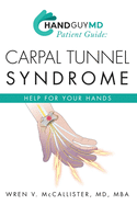 HandGuyMD Patient Guide: Carpal Tunnel Syndrome: Help for Your Hand