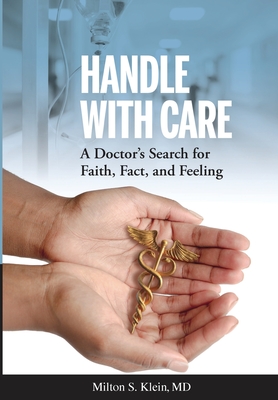 Handle with Care: A Doctor's Search for Faith, Fact, and Feeling - Klein, Milton S