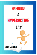 Handling a hyperactive baby: The Parent Guide On How to Calm Their Ward with Hyperactivity.