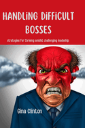 Handling Difficult Bosses: Strategies for Thriving Amidst Challenging Leadership: Navigating Difficult Bosses with Resilience
