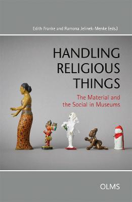 Handling Religious Things: The Material and the Social in Museums - Jelinek-Menke, Ramona (Editor), and Franke, Edith