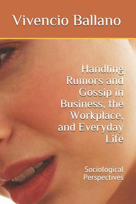 Handling Rumors and Gossip in Business, the Workplace, and Everyday Life: Sociological Perspectives - Ballano, Vivencio