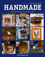 Handmade: A Hands-On Guide: Make the Things You Use Every Day