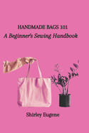 Handmade Bags 101: A Beginner's Sewing Handbook