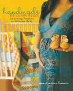 Handmade Beginnings: 24 Sewing Projects to Welcome Baby