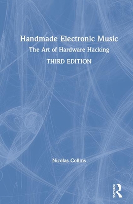 Handmade Electronic Music: The Art of Hardware Hacking - Collins, Nicolas