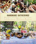 Handmade Gatherings: Recipes & Crafts for Seasonal Celebrations & Potluck Parties