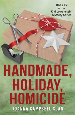 Handmade, Holiday, Homicide: Book #10 in the Kiki Lowenstein Mystery Series - Slan, Joanna Campbell