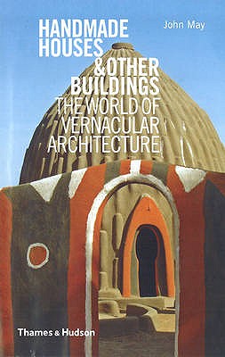 Handmade Houses & Other Buildings: The World of Vernacular Architecture - May, John, and Reid, Anthony