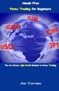 Hands Free Forex Trading for Beginners: The No Stress High Profit Method to Forex Trading